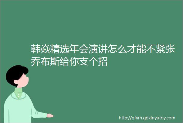 韩焱精选年会演讲怎么才能不紧张乔布斯给你支个招